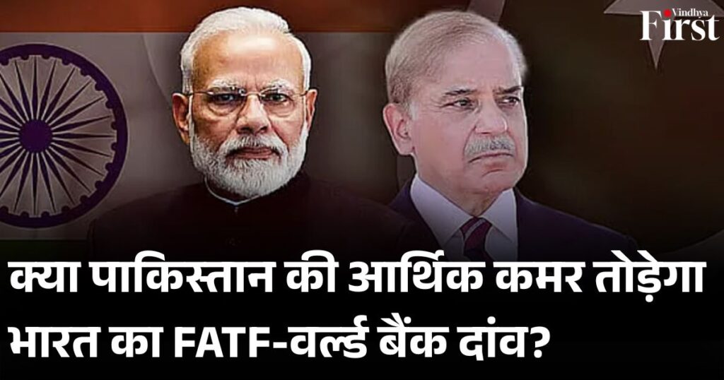 FATF और वर्ल्ड बैंक में भारत का दांव: पाकिस्तान को फिर ग्रे लिस्ट में लाने की तैयारी