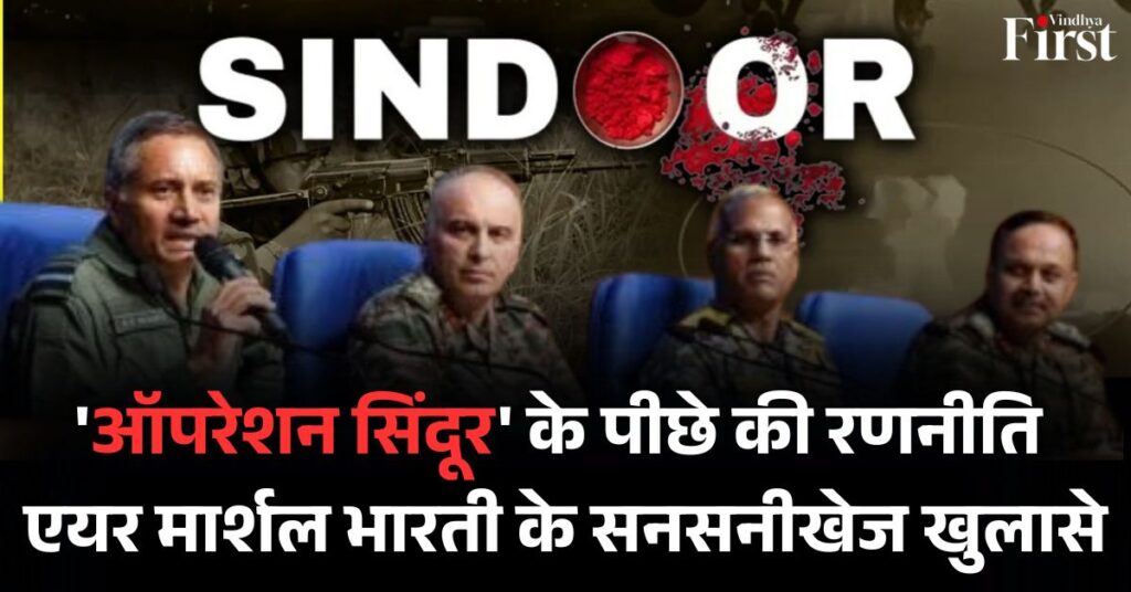 'ऑपरेशन सिंदूर' की Inside Story: एयर मार्शल भारती के खुलासे, अगली लड़ाई का इशारा