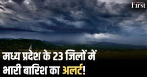 MP Weather Update: मध्य प्रदेश के 23 जिलों में भारी बारिश का अलर्ट! सामान्य से 72% अधिक वर्षा दर्ज