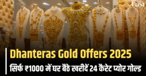 Dhanteras Gold Offers 2025: सुनहरा मौका! सिर्फ ₹1000 में 24 कैरेट गोल्ड खरीदें