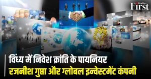 विंध्य में निवेश क्रांति के पायनियर: रजनीश गुप्ता और ग्लोबल इन्वेस्टमेंट कंपनी