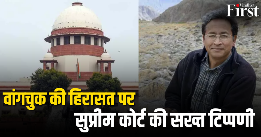 वांगचुक की हिरासत पर सुप्रीम कोर्ट की सख्त टिप्पणी