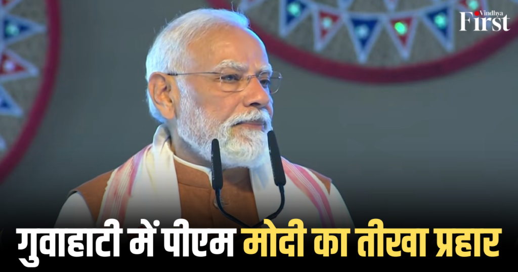 मोदी हमला: गुवाहाटी में पीएम मोदी का तीखा प्रहार