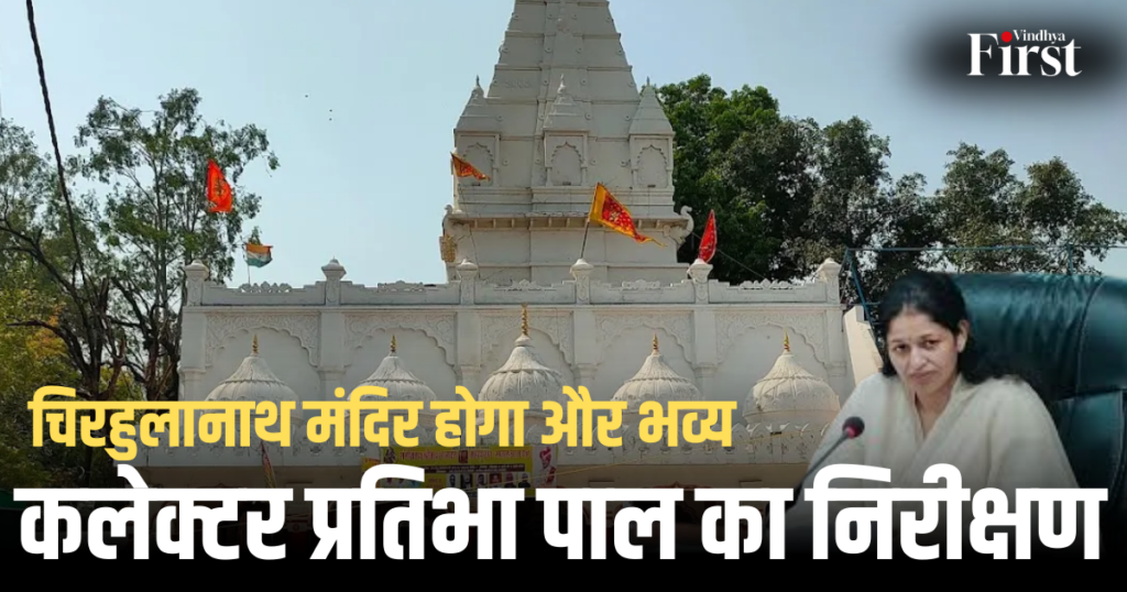रीवा का प्रसिद्ध चिरहुलानाथ मंदिर बनेगा और आकर्षक, कलेक्टर प्रतिभा पाल ने किया निर्माण कार्यों का निरीक्षण
