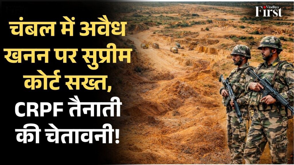 चंबल में अवैध खनन पर सुप्रीम कोर्ट का सख्त रुख! अब नहीं रुका तो लगेगा बैन और CRPF की होगी तैनाती। क्या खत्म होगा माफिया राज?